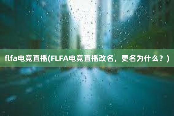 flfa电竞直播(FLFA电竞直播改名，更名为什么？)