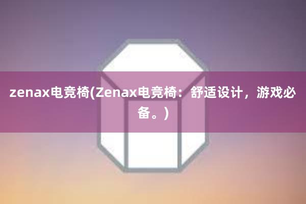 zenax电竞椅(Zenax电竞椅：舒适设计，游戏必备。)