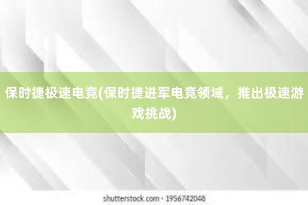 保时捷极速电竞(保时捷进军电竞领域，推出极速游戏挑战)