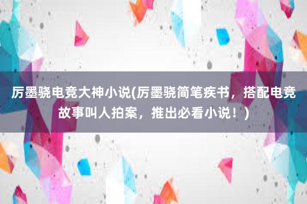 厉墨骁电竞大神小说(厉墨骁简笔疾书，搭配电竞故事叫人拍案，推出必看小说！)