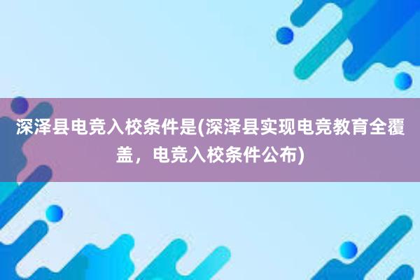 深泽县电竞入校条件是(深泽县实现电竞教育全覆盖，电竞入校条件公布)