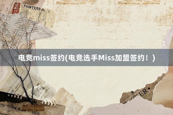 电竞miss签约(电竞选手Miss加盟签约！)