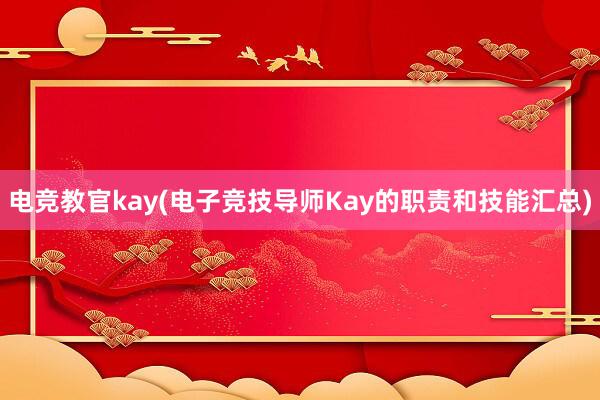 电竞教官kay(电子竞技导师Kay的职责和技能汇总)