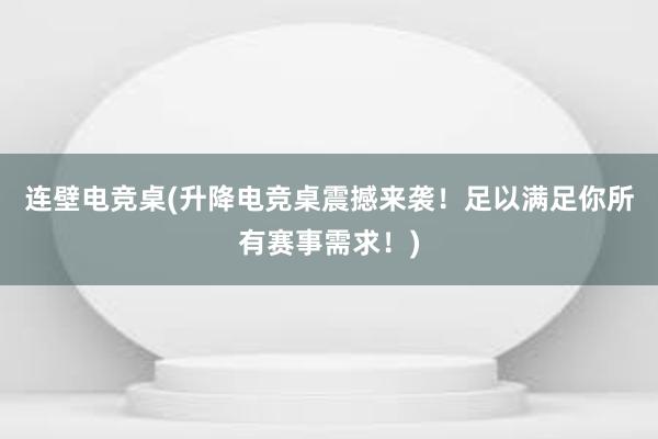 连壁电竞桌(升降电竞桌震撼来袭！足以满足你所有赛事需求！)