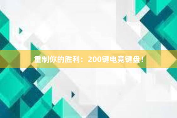 重制你的胜利：200键电竞键盘！