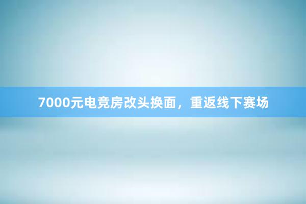 7000元电竞房改头换面，重返线下赛场