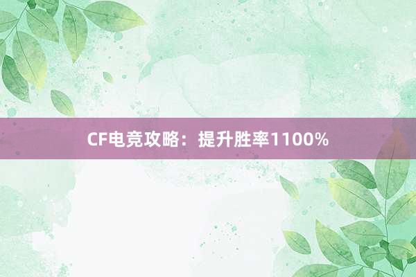 CF电竞攻略：提升胜率1100%