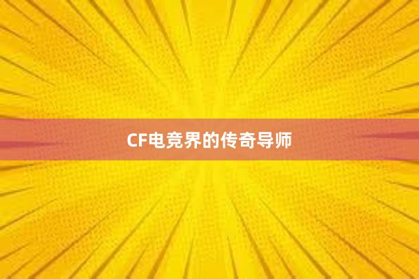 CF电竞界的传奇导师