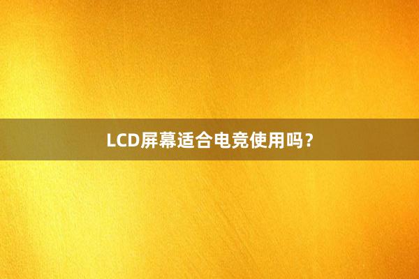 LCD屏幕适合电竞使用吗？