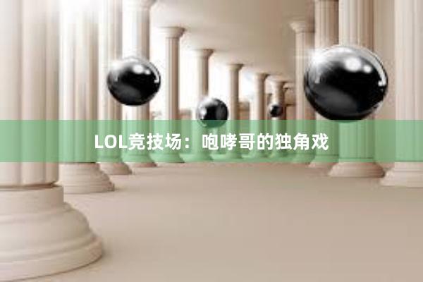 LOL竞技场：咆哮哥的独角戏