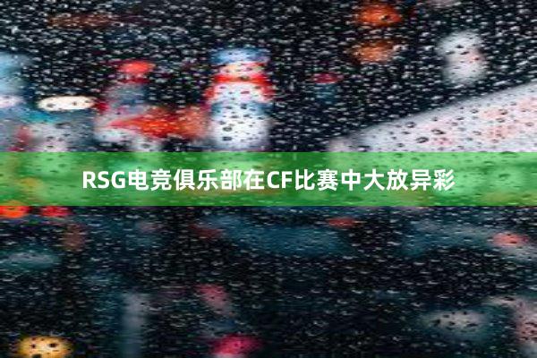 RSG电竞俱乐部在CF比赛中大放异彩