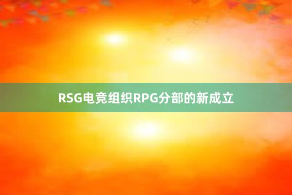 RSG电竞组织RPG分部的新成立