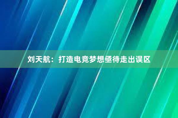 刘天航：打造电竞梦想亟待走出误区