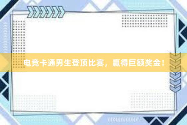 电竞卡通男生登顶比赛，赢得巨额奖金！