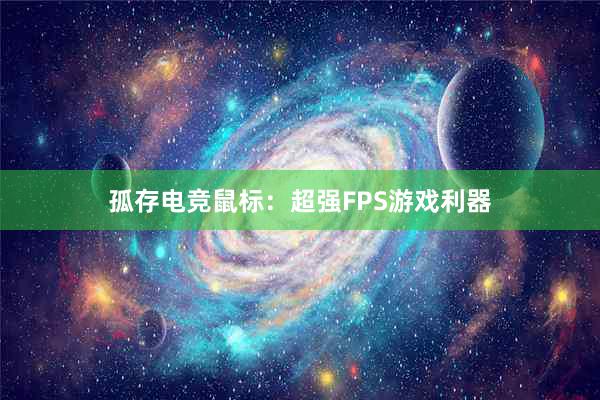 孤存电竞鼠标：超强FPS游戏利器