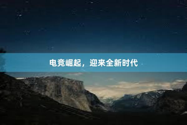 电竞崛起，迎来全新时代