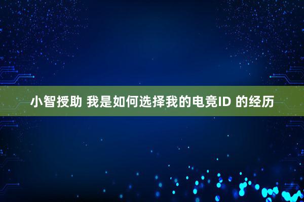 小智授助 我是如何选择我的电竞ID 的经历