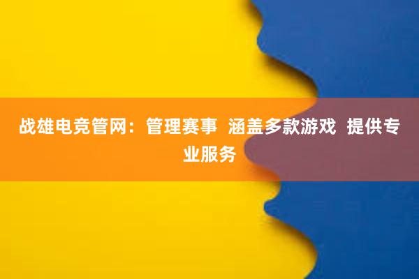 战雄电竞管网：管理赛事  涵盖多款游戏  提供专业服务