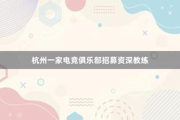 杭州一家电竞俱乐部招募资深教练