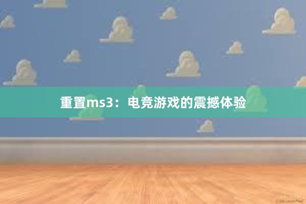 重置ms3：电竞游戏的震撼体验