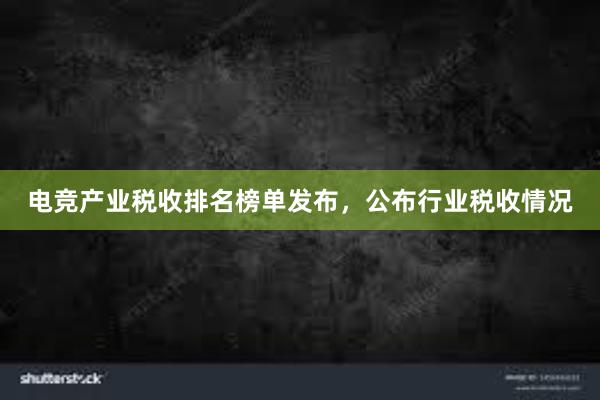 电竞产业税收排名榜单发布，公布行业税收情况