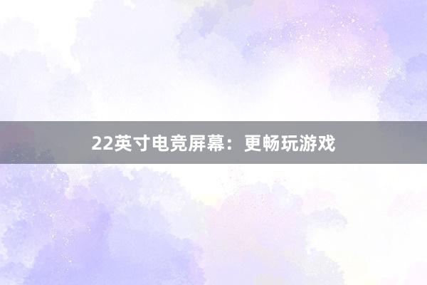 22英寸电竞屏幕：更畅玩游戏