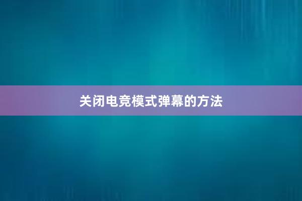 关闭电竞模式弹幕的方法