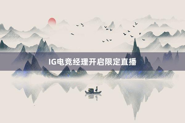 IG电竞经理开启限定直播