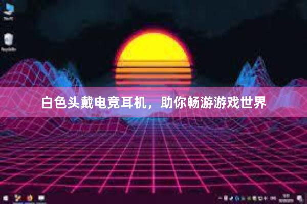 白色头戴电竞耳机，助你畅游游戏世界