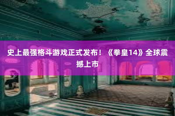 史上最强格斗游戏正式发布！《拳皇14》全球震撼上市