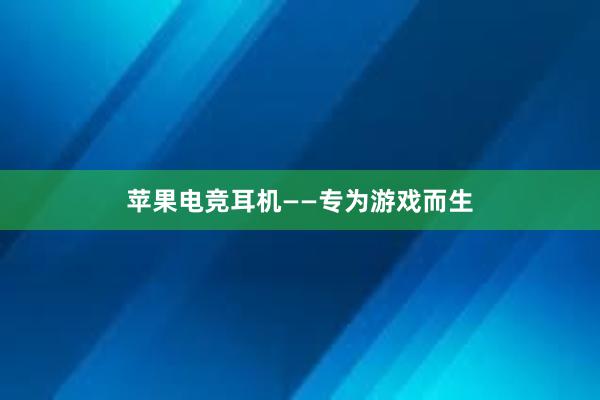 苹果电竞耳机——专为游戏而生