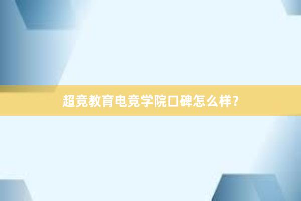 超竞教育电竞学院口碑怎么样？