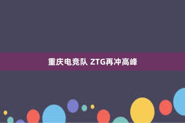 重庆电竞队 ZTG再冲高峰